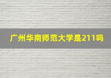 广州华南师范大学是211吗