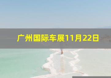 广州国际车展11月22日