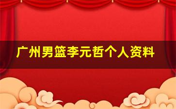 广州男篮李元哲个人资料