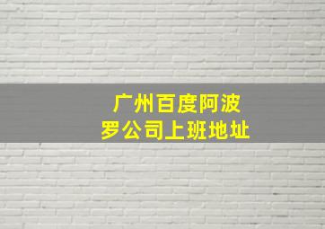 广州百度阿波罗公司上班地址