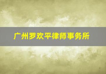 广州罗欢平律师事务所