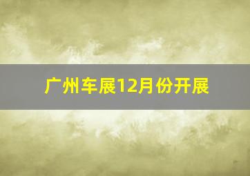 广州车展12月份开展