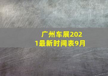 广州车展2021最新时间表9月