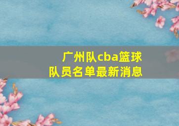 广州队cba篮球队员名单最新消息