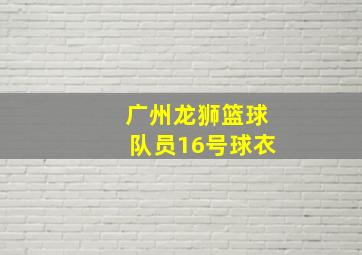 广州龙狮篮球队员16号球衣