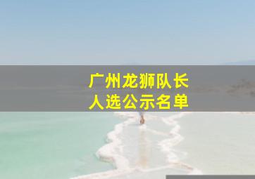 广州龙狮队长人选公示名单