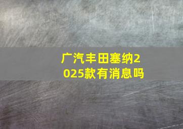 广汽丰田塞纳2025款有消息吗