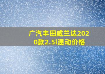 广汽丰田威兰达2020款2.5l混动价格