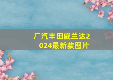 广汽丰田威兰达2024最新款图片