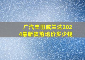 广汽丰田威兰达2024最新款落地价多少钱