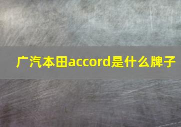 广汽本田accord是什么牌子