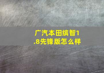 广汽本田缤智1.8先锋版怎么样