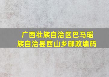 广西壮族自治区巴马瑶族自治县西山乡邮政编码