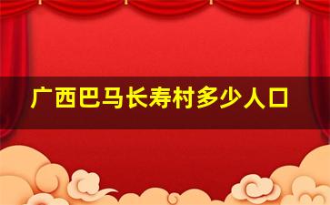 广西巴马长寿村多少人口