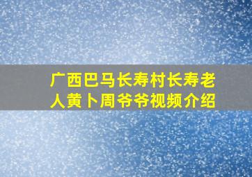 广西巴马长寿村长寿老人黄卜周爷爷视频介绍