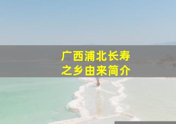 广西浦北长寿之乡由来简介