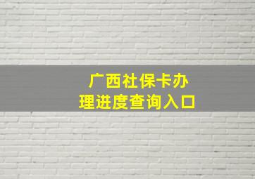 广西社保卡办理进度查询入口