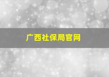 广西社保局官网