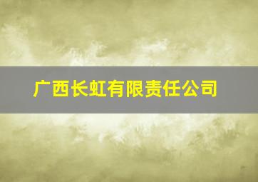 广西长虹有限责任公司