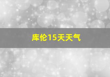 库伦15天天气