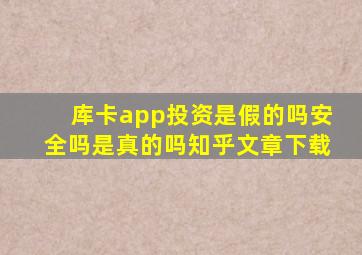 库卡app投资是假的吗安全吗是真的吗知乎文章下载