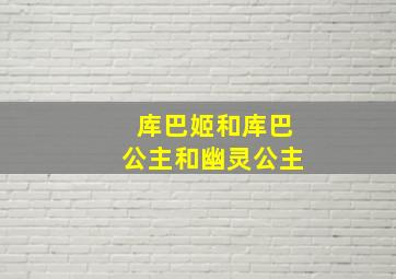 库巴姬和库巴公主和幽灵公主