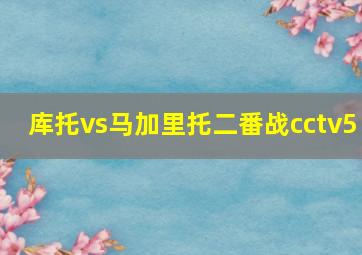 库托vs马加里托二番战cctv5