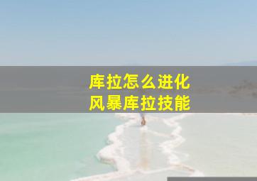 库拉怎么进化风暴库拉技能