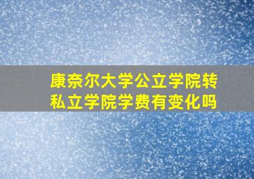 康奈尔大学公立学院转私立学院学费有变化吗