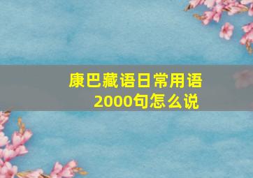 康巴藏语日常用语2000句怎么说