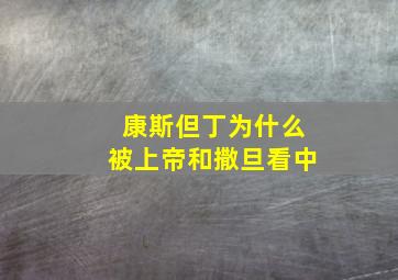 康斯但丁为什么被上帝和撒旦看中