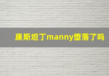 康斯坦丁manny堕落了吗