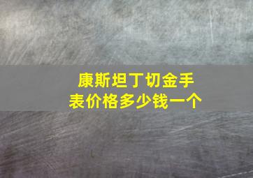 康斯坦丁切金手表价格多少钱一个