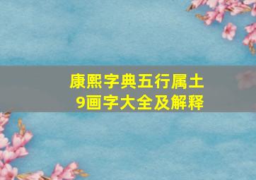 康熙字典五行属土9画字大全及解释