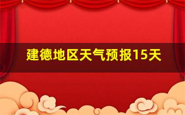 建德地区天气预报15天