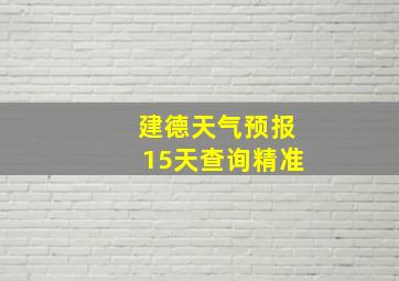 建德天气预报15天查询精准