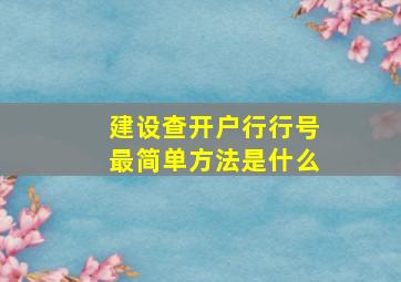 建设查开户行行号最简单方法是什么