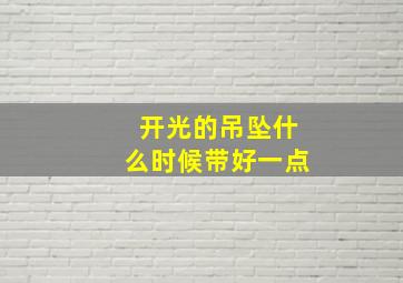 开光的吊坠什么时候带好一点