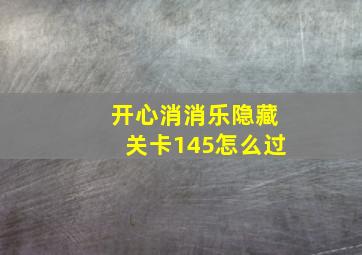 开心消消乐隐藏关卡145怎么过