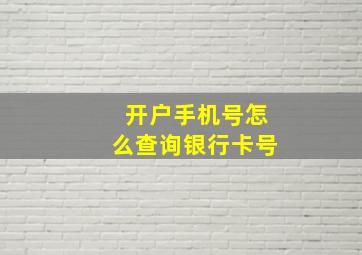 开户手机号怎么查询银行卡号