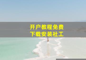 开户教程免费下载安装社工