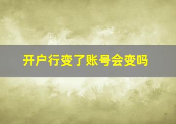 开户行变了账号会变吗