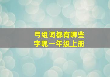 弓组词都有哪些字呢一年级上册