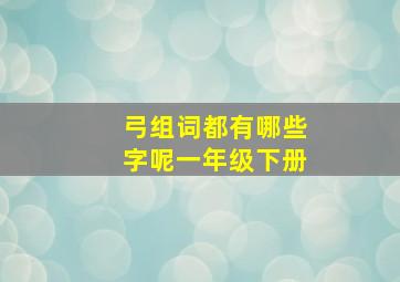 弓组词都有哪些字呢一年级下册