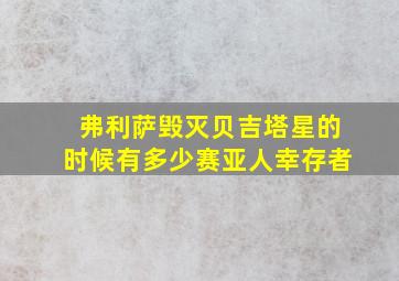 弗利萨毁灭贝吉塔星的时候有多少赛亚人幸存者