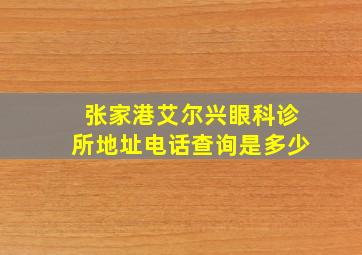 张家港艾尔兴眼科诊所地址电话查询是多少