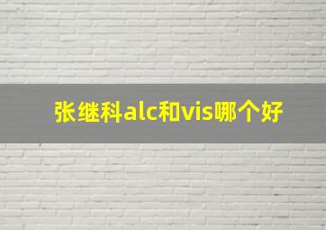 张继科alc和vis哪个好