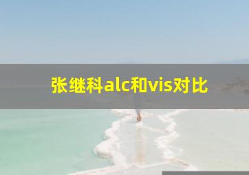 张继科alc和vis对比