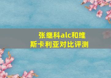 张继科alc和维斯卡利亚对比评测