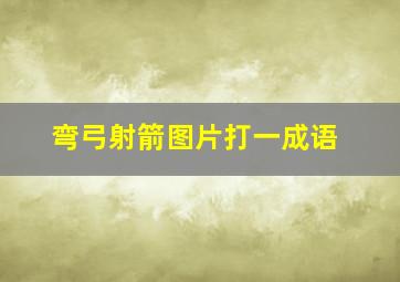 弯弓射箭图片打一成语